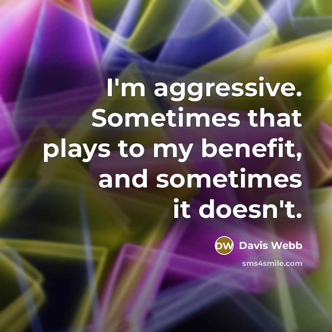 “I'm aggressive. Sometimes that plays to my benefit, and sometimes it doesn't.” quote by Davis Webb