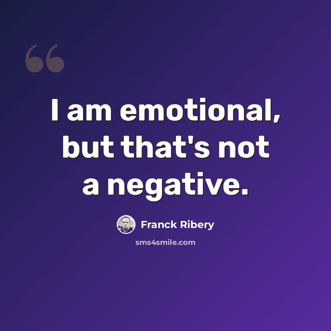“I am emotional, but that's not a negative.” quote by Franck Ribery