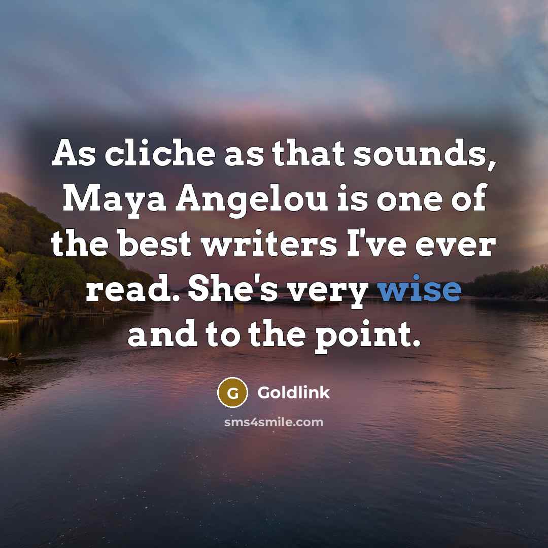 “As cliche as that sounds, Maya Angelou is one of the best writers I've ever read. She's very wise and to the point.” quote by Goldlink