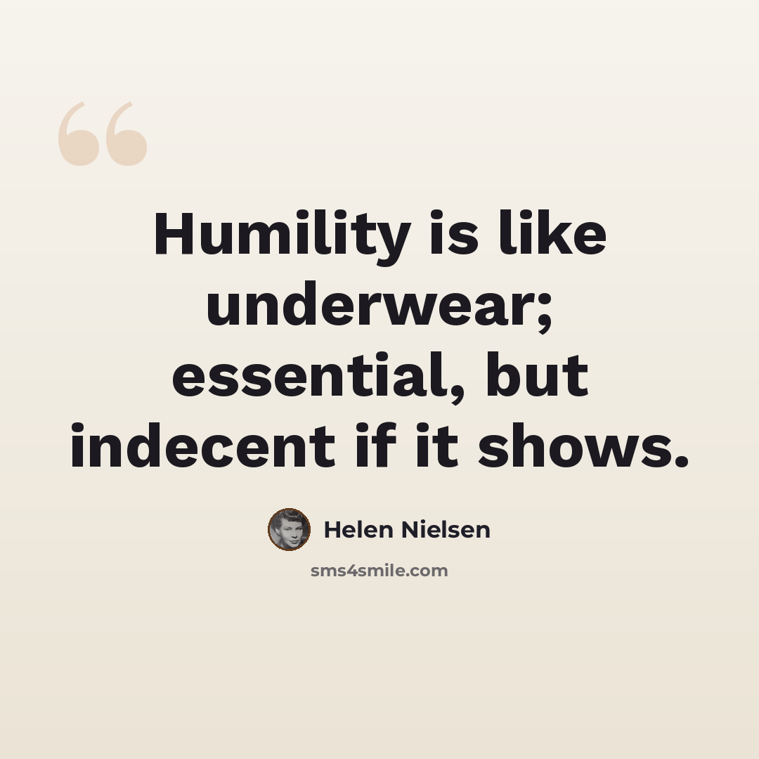 “Humility is like underwear; essential, but indecent if it shows.” quote by Helen Nielsen