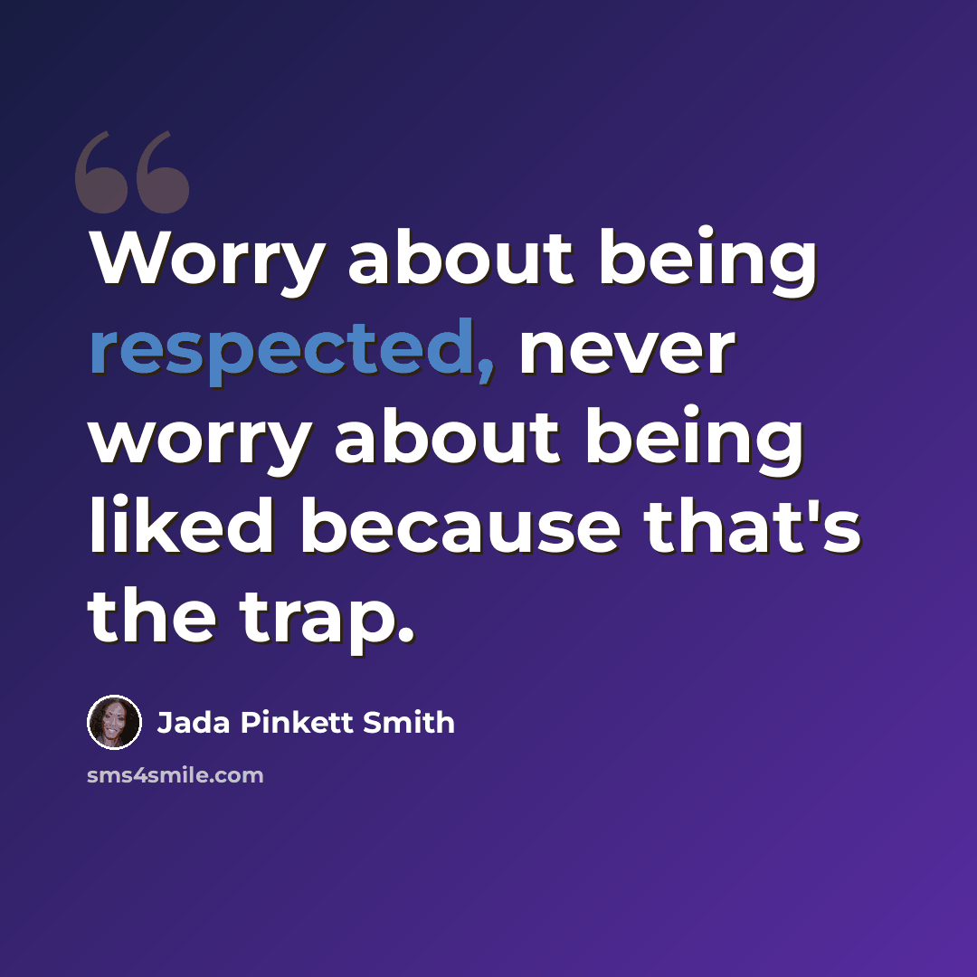 “Worry about being respected, never worry about being liked because that's the trap.” quote by Jada Pinkett Smith