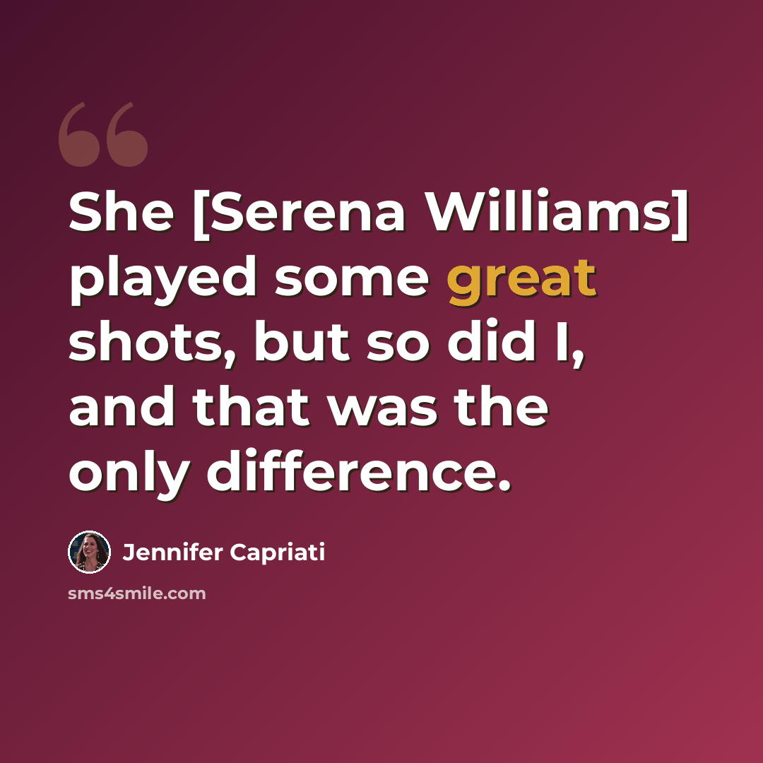 “She [Serena Williams] played some great shots, but so did I, and that was the only difference.” quote by Jennifer Capriati