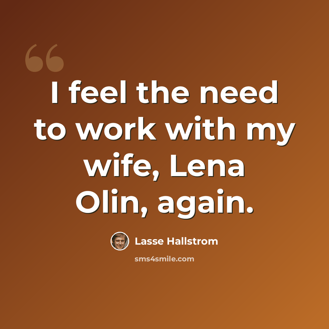 “I feel the need to work with my wife, Lena Olin, again.” quote by Lasse Hallstrom
