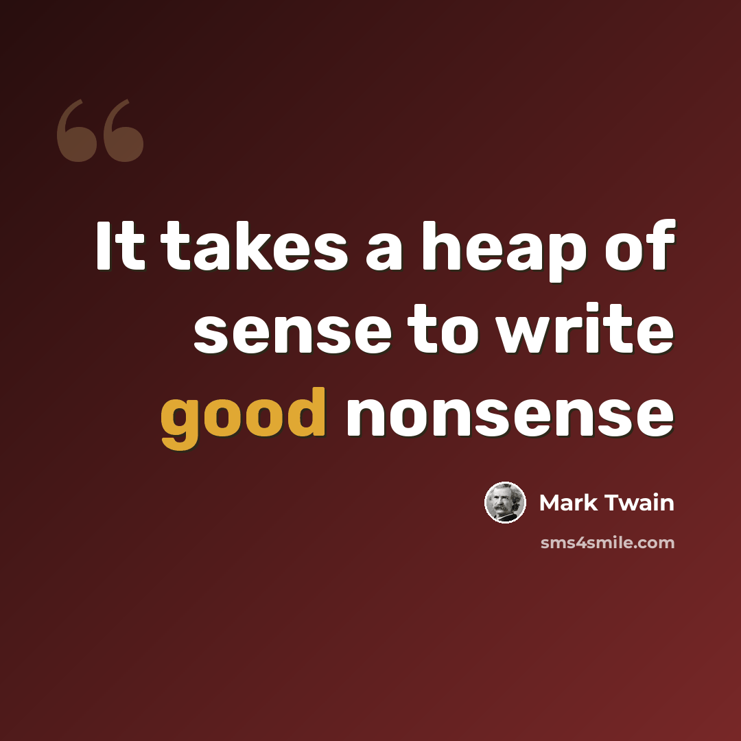 “It takes a heap of sense to write good nonsense” quote by Mark Twain