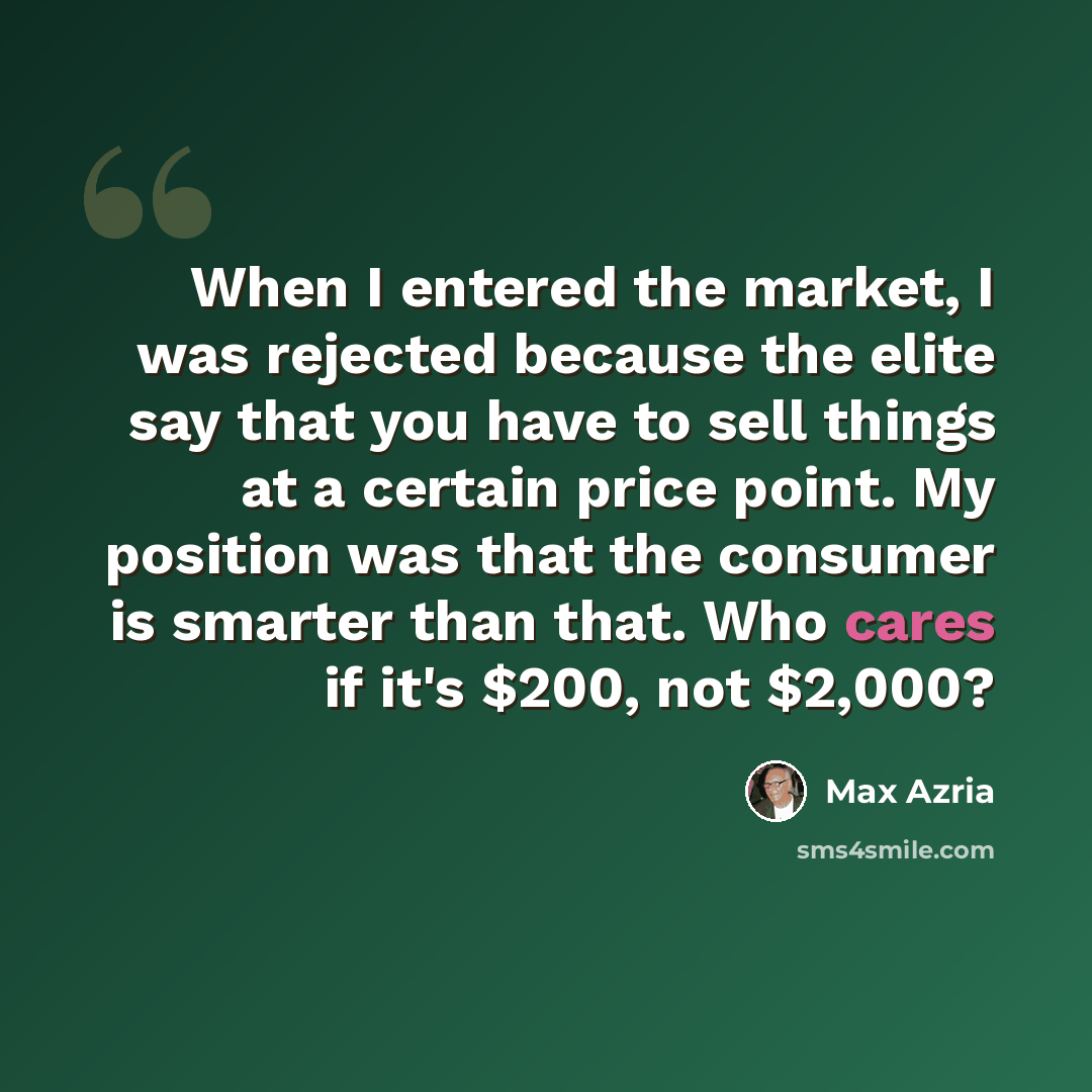 “When I entered the market, I was rejected because the elite say that you have to sell things at a certain price point. My position was that the consumer is smarter than that. Who cares if it's $200, not $2,000?” quote by Max Azria