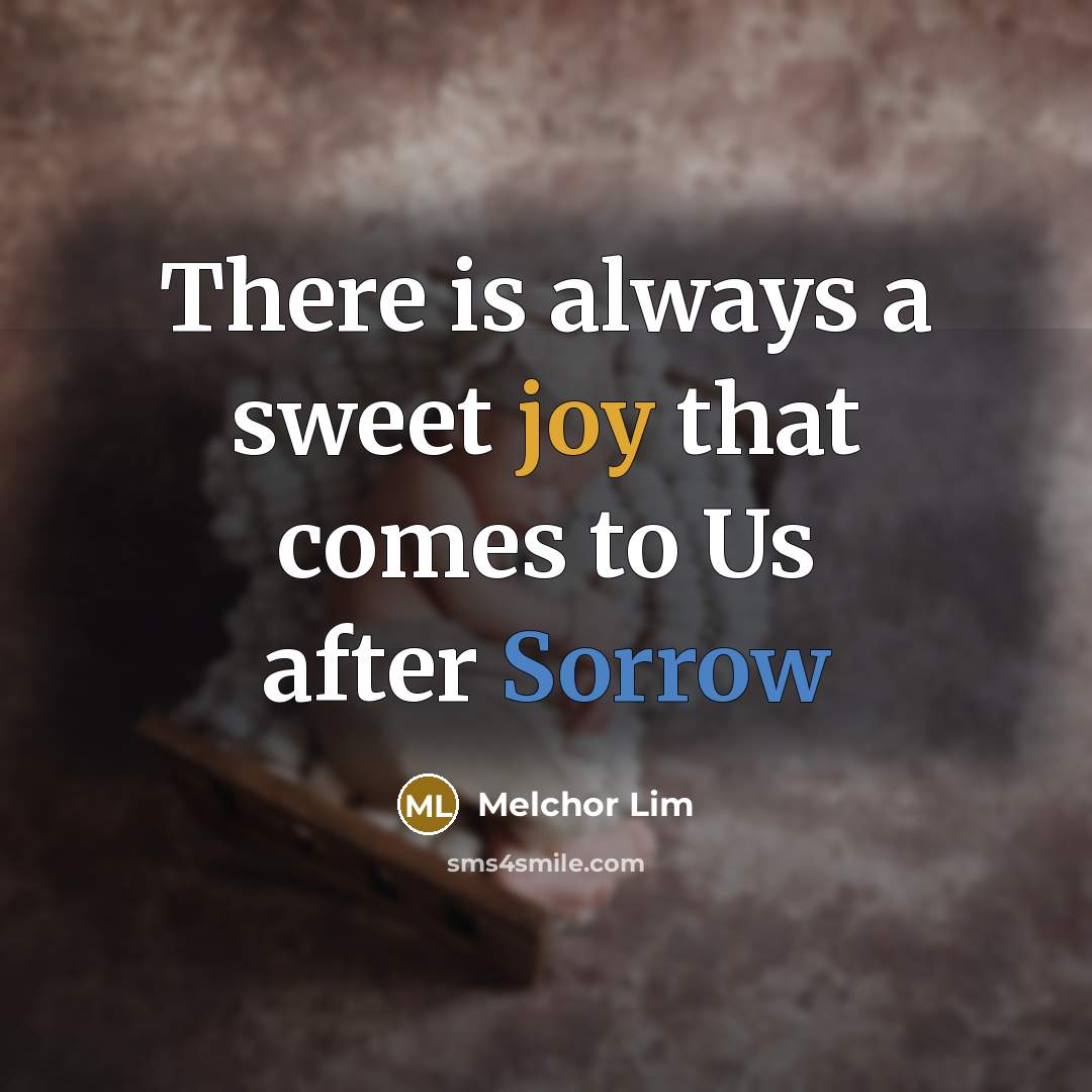 “There is always a sweet joy that comes to Us after Sorrow” quote by Melchor Lim