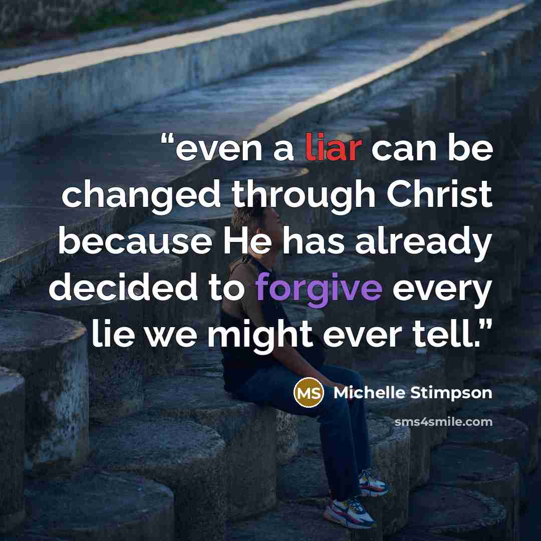 “even a liar can be changed through Christ because He has already decided to forgive every lie we might ever tell.” quote by Michelle Stimpson