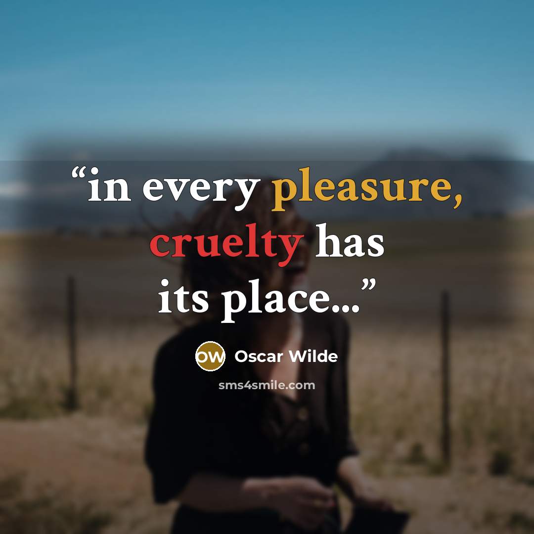 “in every pleasure, cruelty has its place...” quote by Oscar Wilde