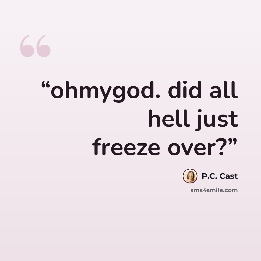 “ohmygod. did all hell just freeze over?” quote by P.C. Cast