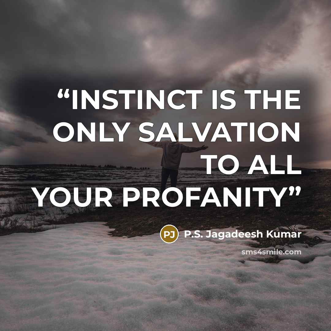 “INSTINCT IS THE ONLY SALVATION TO ALL YOUR PROFANITY” quote by P.S. Jagadeesh Kumar