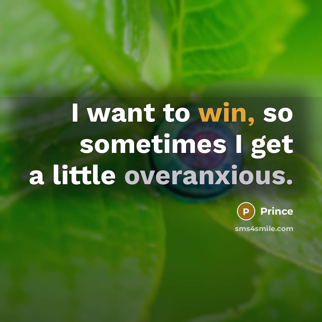 “I want to win, so sometimes I get a little overanxious.” quote by Prince