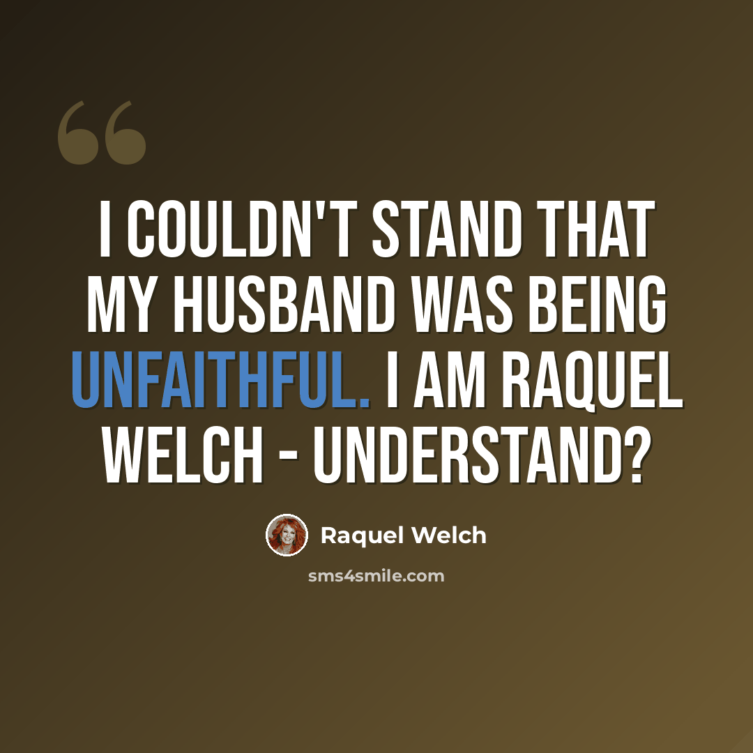 “I couldn't stand that my husband was being unfaithful. I am Raquel Welch - understand?” quote by Raquel Welch