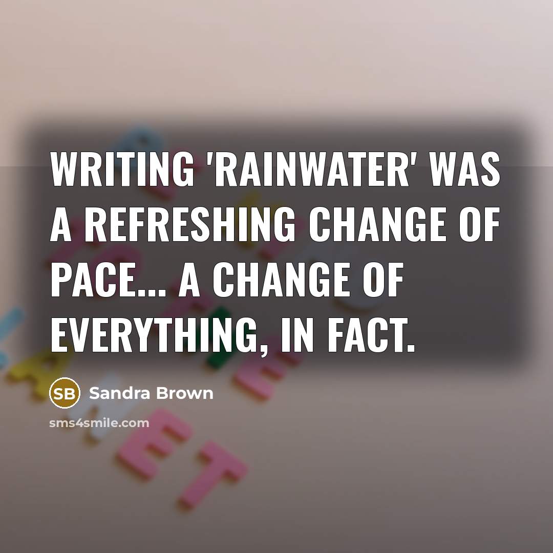 “Writing 'Rainwater' was a refreshing change of pace... a change of everything, in fact.” quote by Sandra Brown