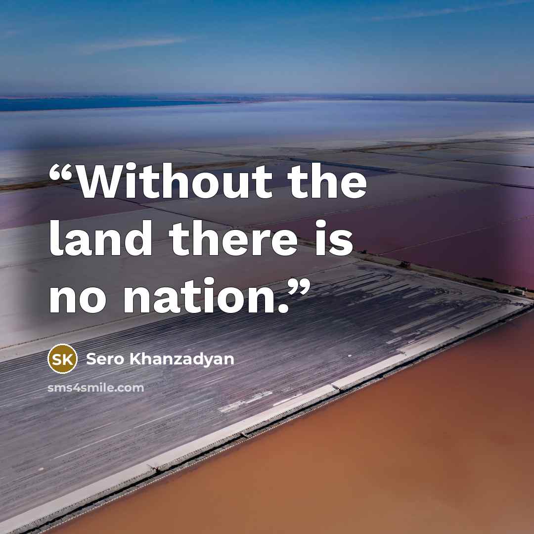 “Without the land there is no nation.” quote by Sero Khanzadyan
