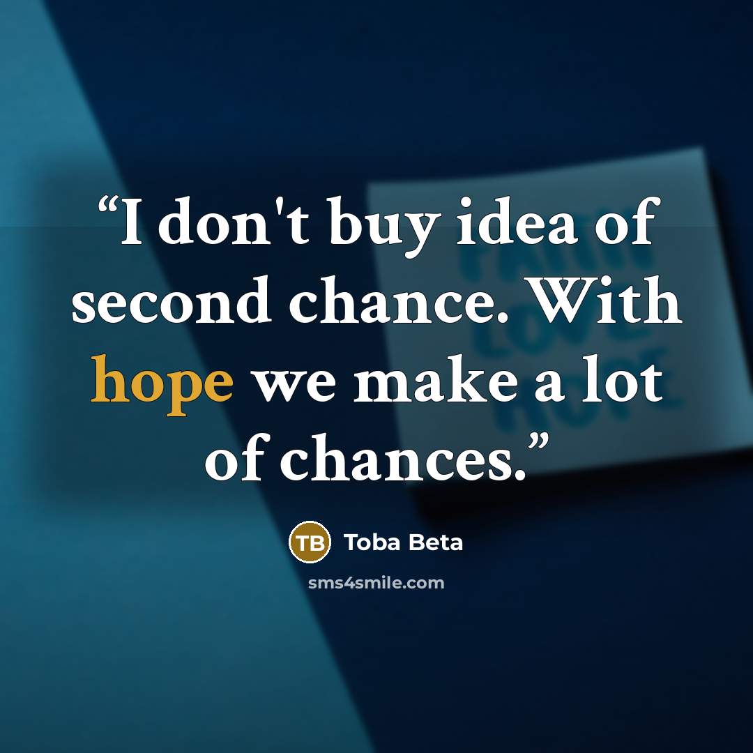 “I don't buy idea of second chance. With hope we make a lot of chances.” quote by Toba Beta