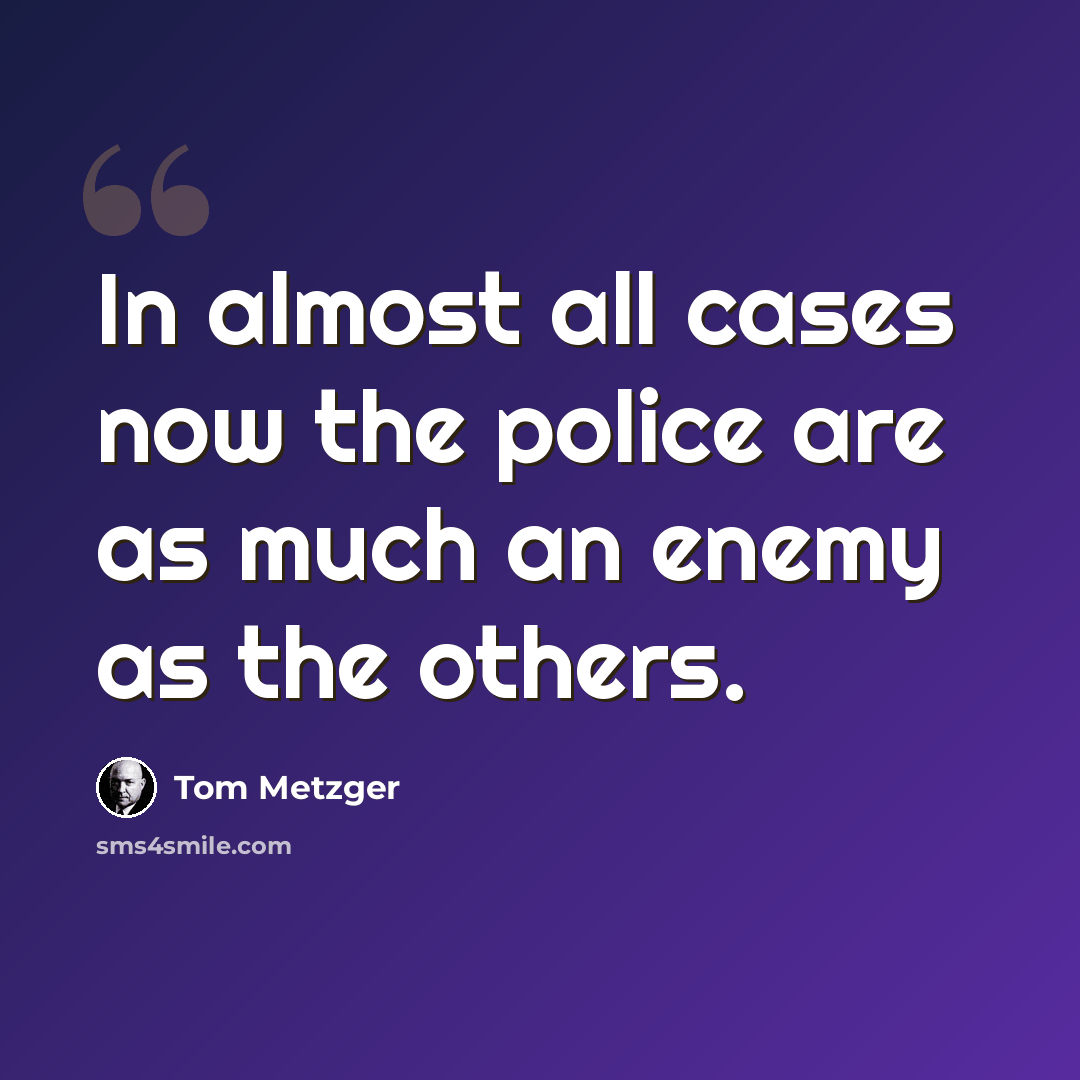 “In almost all cases now the police are as much an enemy as the others.” quote by Tom Metzger