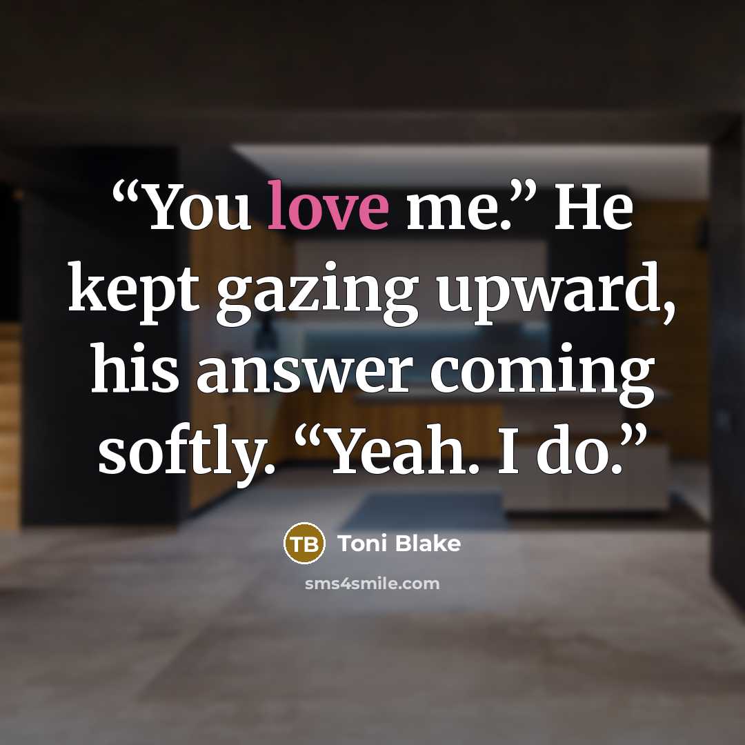 “You love me.” He kept gazing upward, his answer coming softly. “Yeah. I do.” quote by Toni Blake