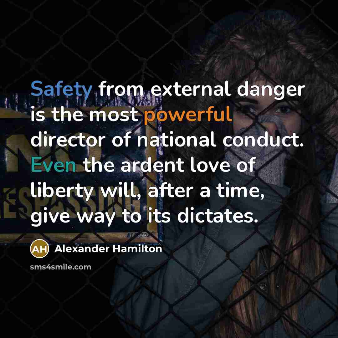 “Safety from external danger is the most powerful director of national conduct. Even the ardent love of liberty will, after a time, give way to its dictates.” quote by Alexander Hamilton