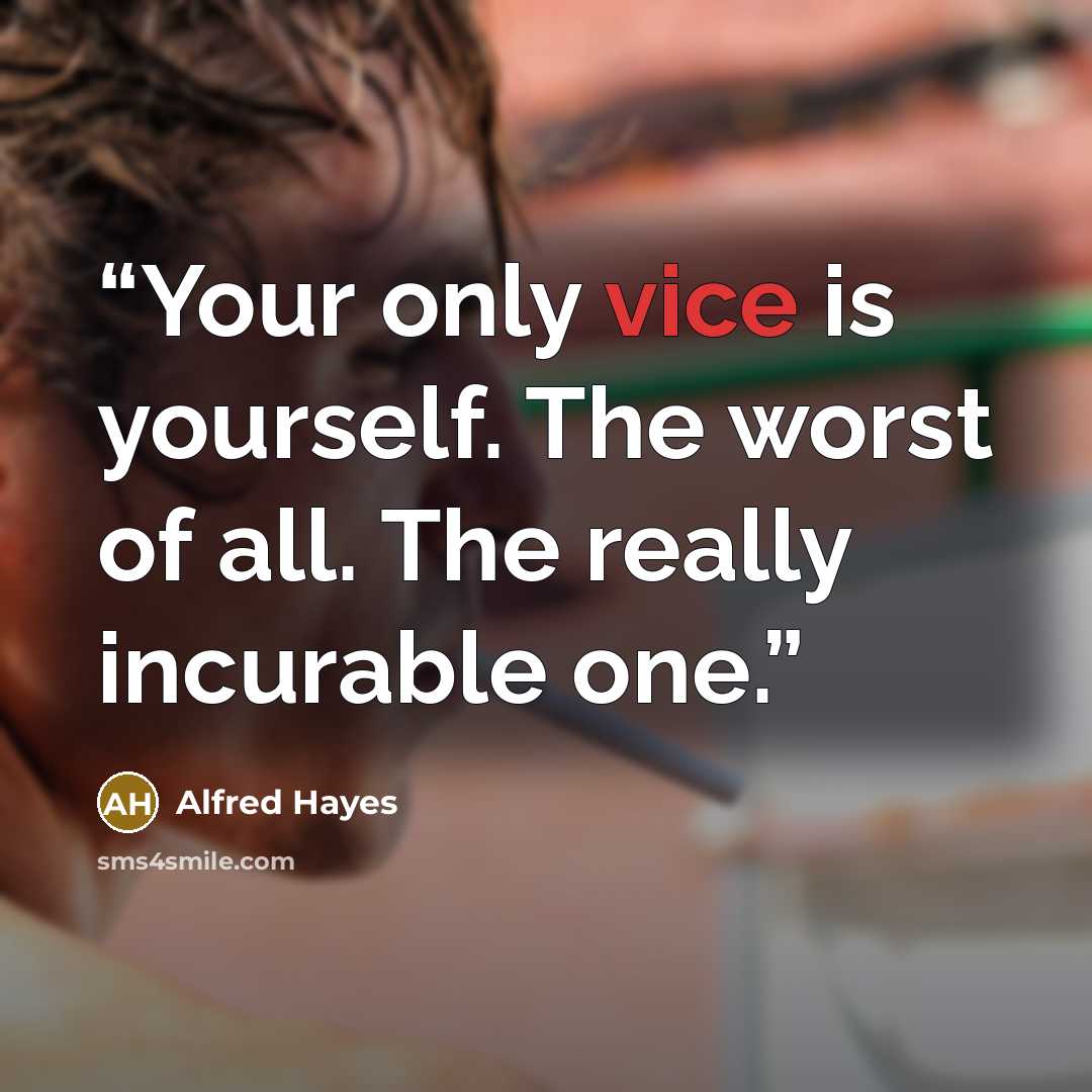 “Your only vice is yourself. The worst of all. The really incurable one.” quote by Alfred Hayes