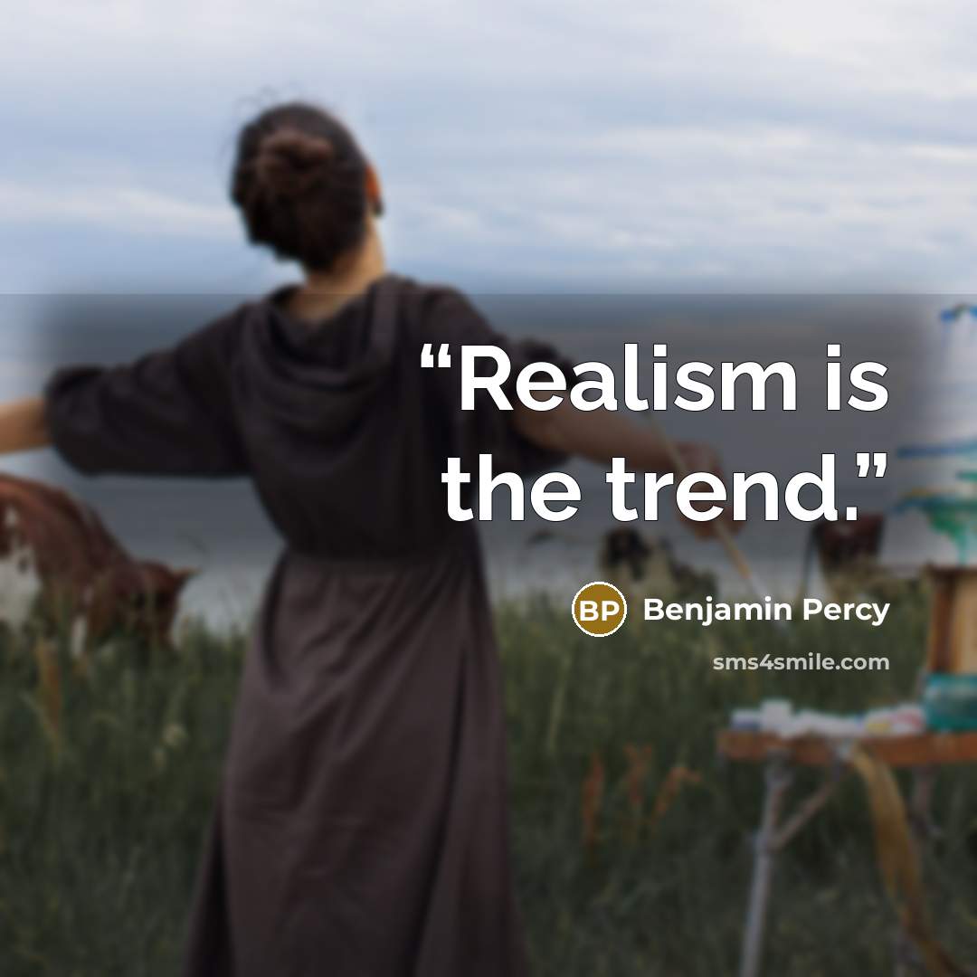 “Realism is the trend.” quote by Benjamin Percy