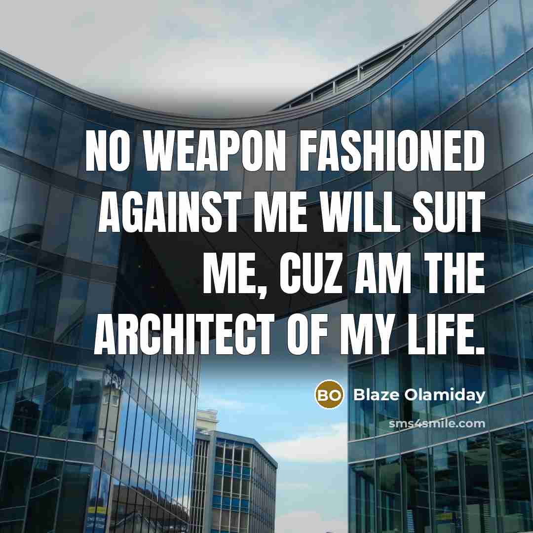 “No weapon fashioned against me will suit me, cuz am the architect of my life.” quote by Blaze Olamiday