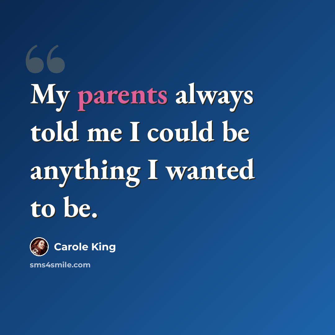 “My parents always told me I could be anything I wanted to be.” quote by Carole King