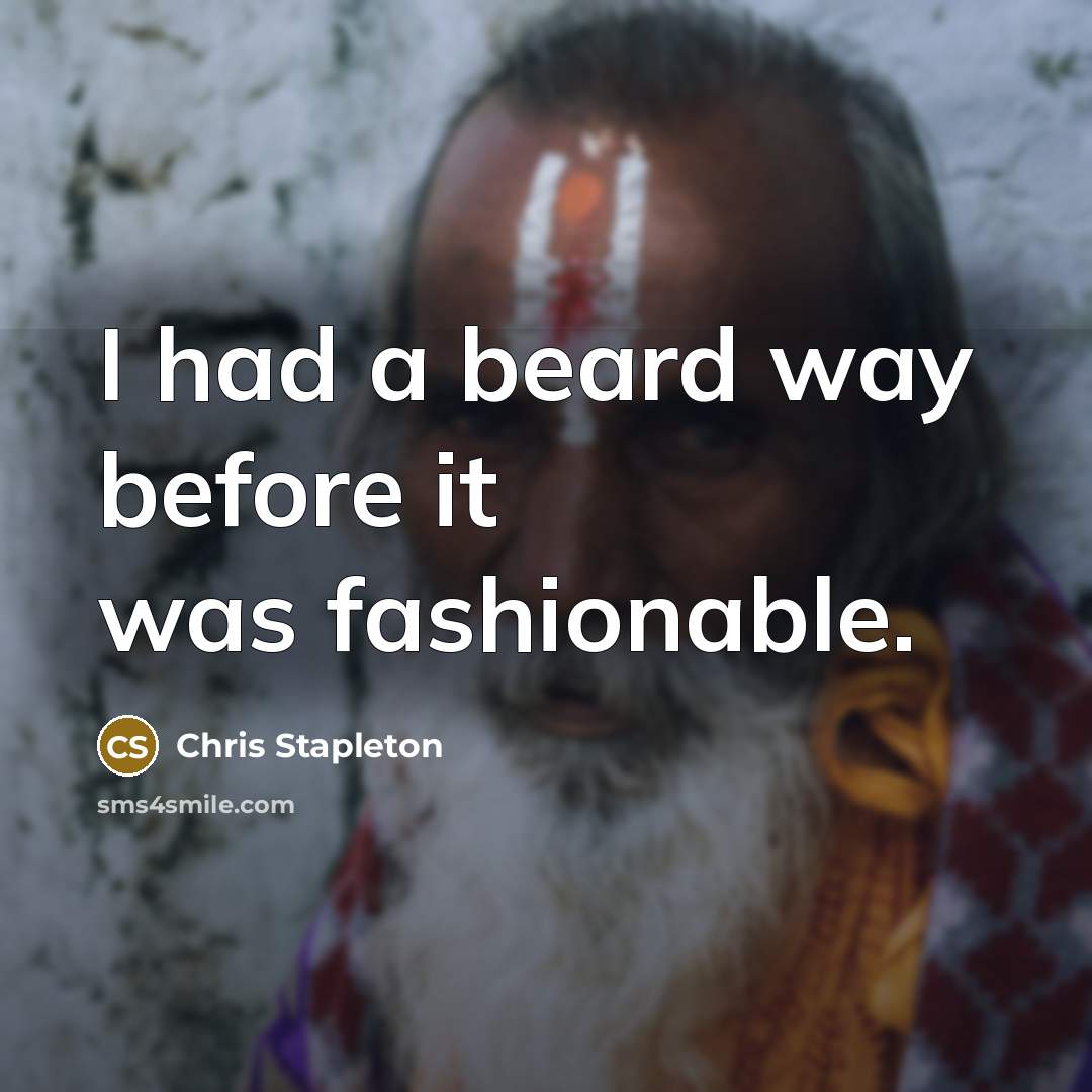 “I had a beard way before it was fashionable.” quote by Chris Stapleton