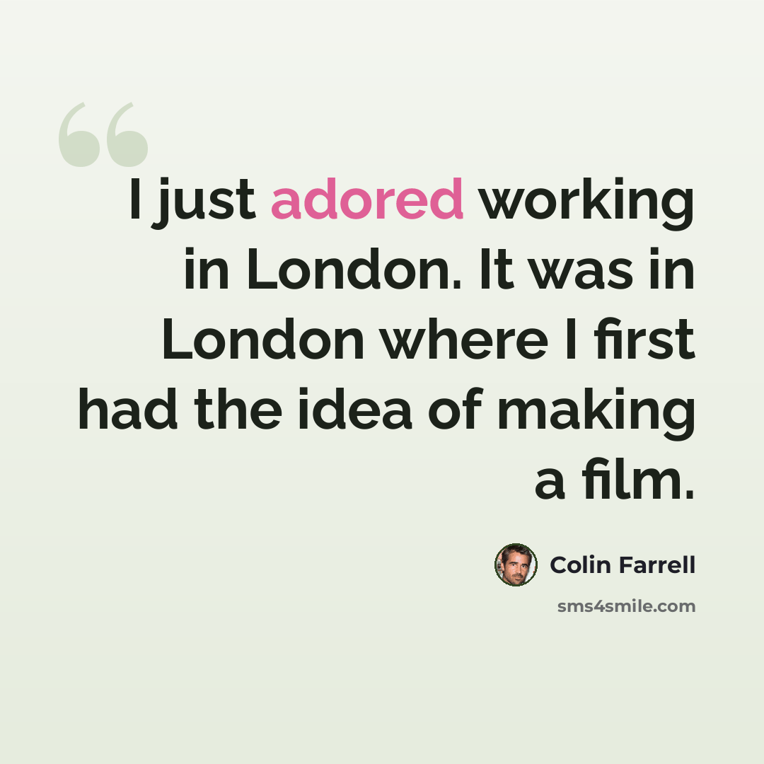 “I just adored working in London. It was in London where I first had the idea of making a film.” quote by Colin Farrell