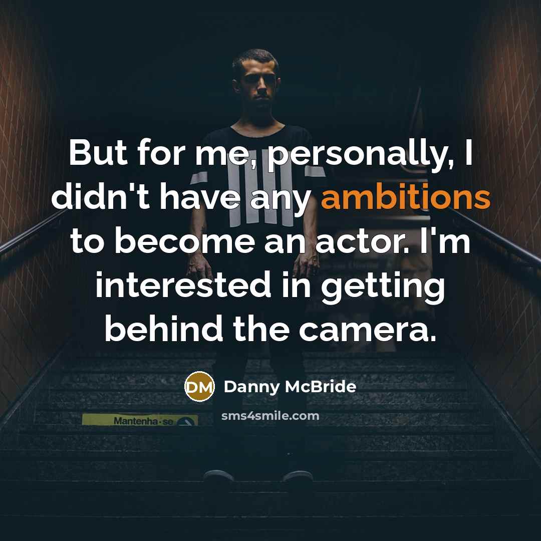 “But for me, personally, I didn't have any ambitions to become an actor. I'm interested in getting behind the camera.” quote by Danny McBride