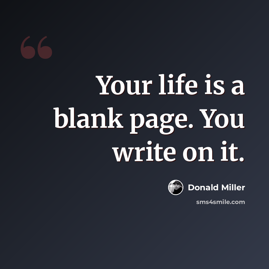 “Your life is a blank page. You write on it.” quote by Donald Miller