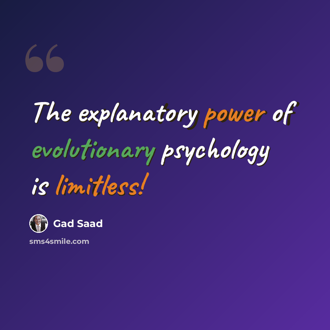 “The explanatory power of evolutionary psychology is limitless!” quote by Gad Saad