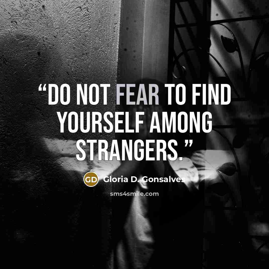 “Do not fear to find yourself among strangers.” quote by Gloria D. Gonsalves