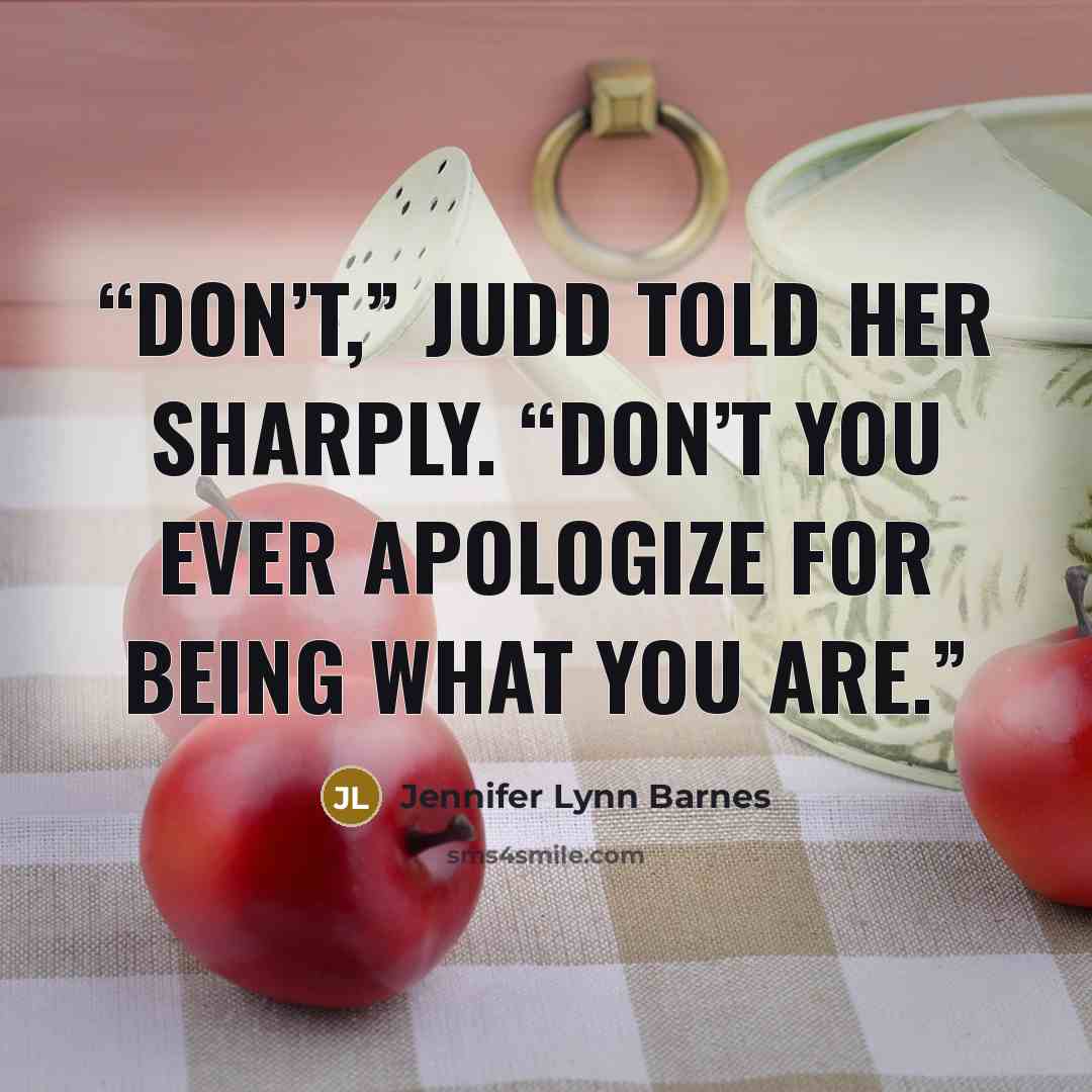 “Don’t,” Judd told her sharply. “Don’t you ever apologize for being what you are.” quote by Jennifer Lynn Barnes