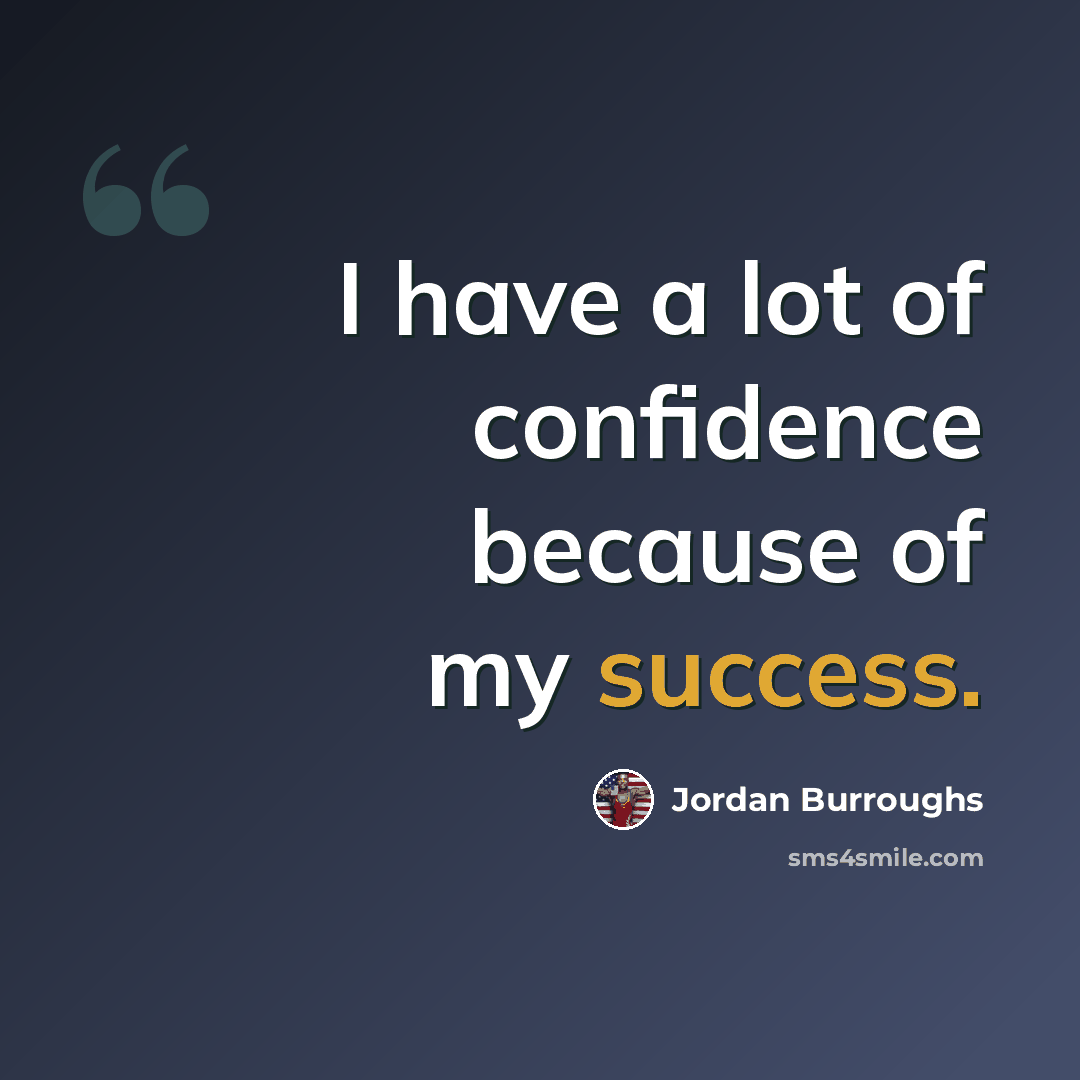 “I have a lot of confidence because of my success.” quote by Jordan Burroughs
