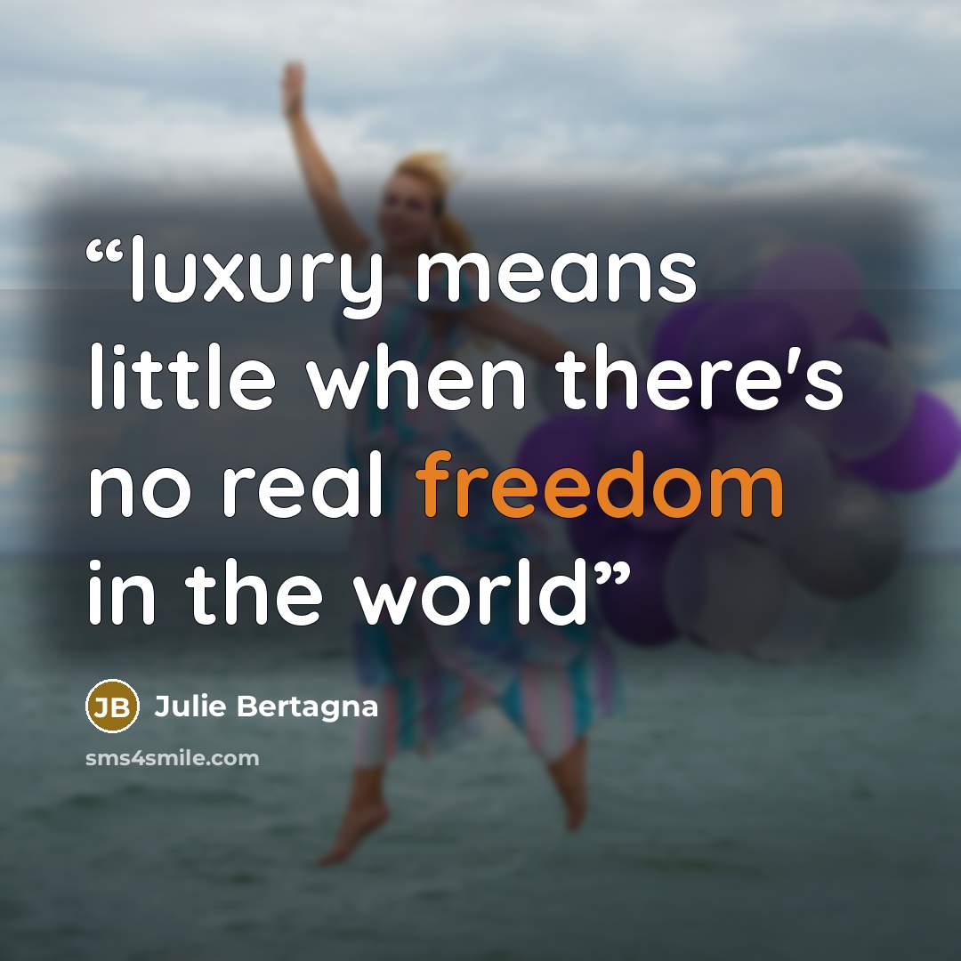 “luxury means little when there's no real freedom in the world” quote by Julie Bertagna