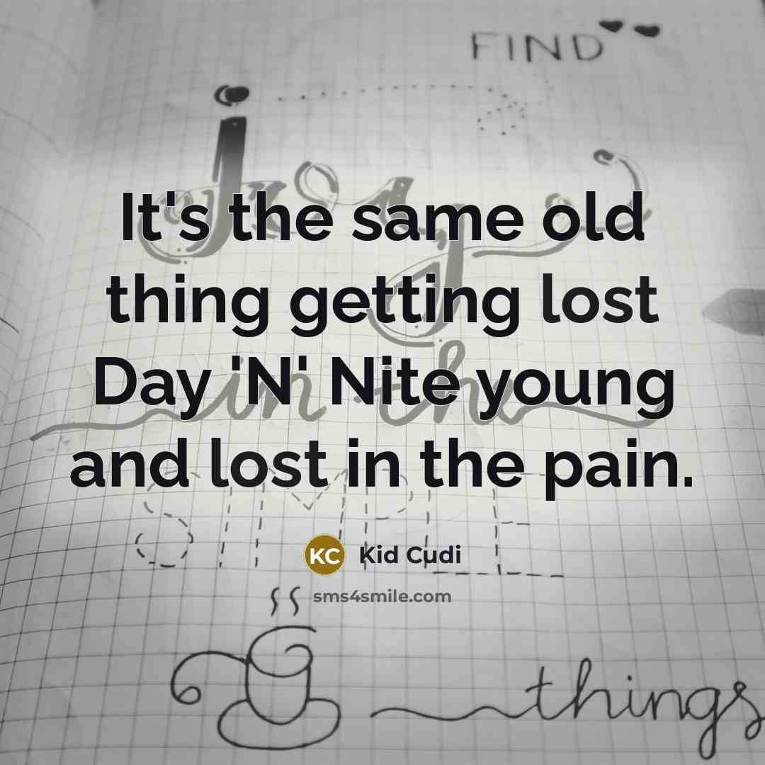 “It's the same old thing getting lost Day 'N' Nite young and lost in the pain.” quote by Kid Cudi