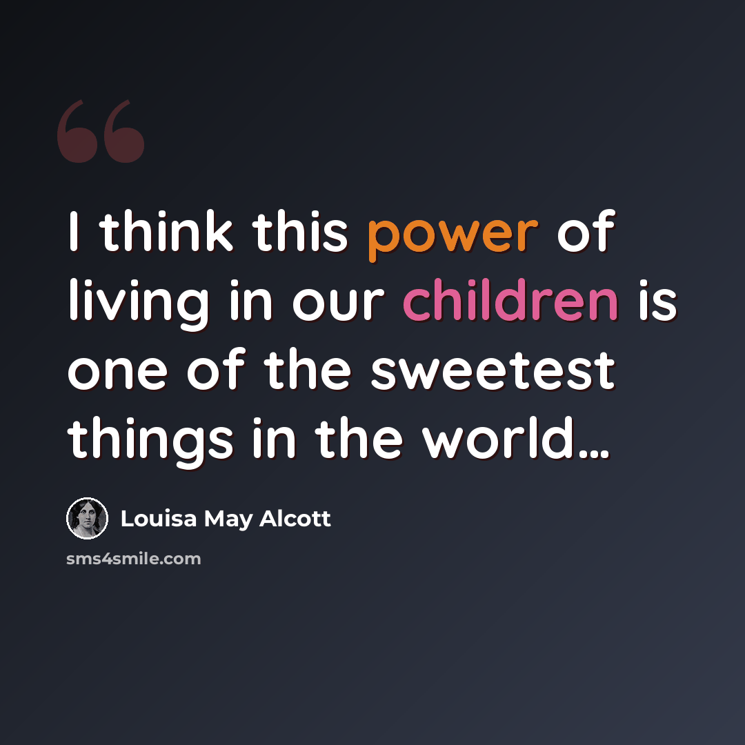 “I think this power of living in our children is one of the sweetest things in the world…” quote by Louisa May Alcott
