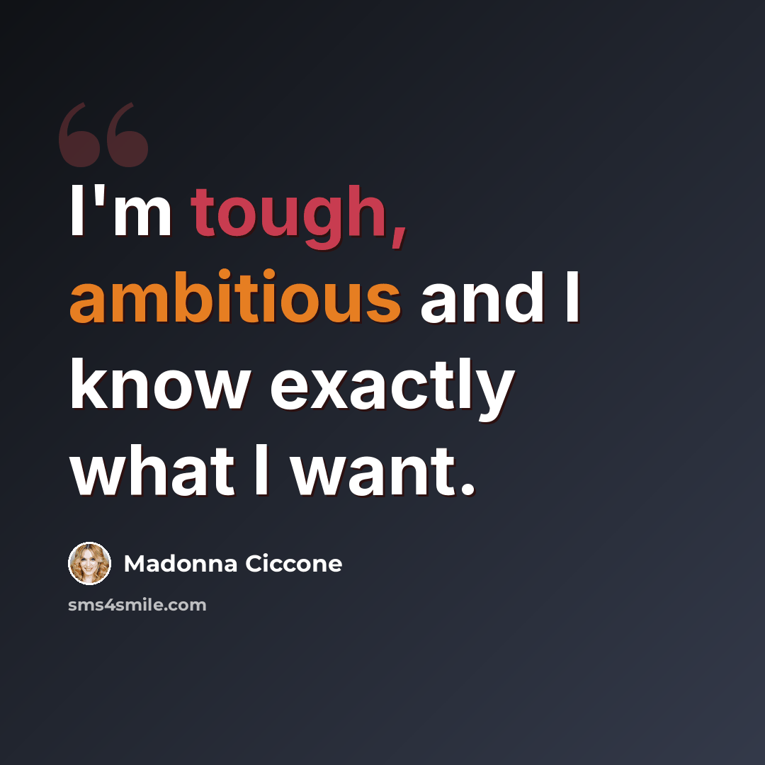 “I'm tough, ambitious and I know exactly what I want.” quote by Madonna Ciccone