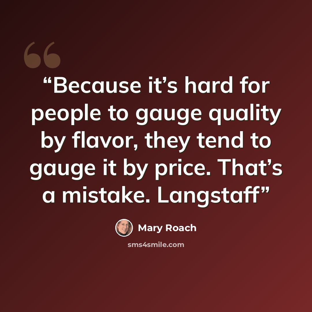 “Because it’s hard for people to gauge quality by flavor, they tend to gauge it by price. That’s a mistake. Langstaff” quote by Mary Roach