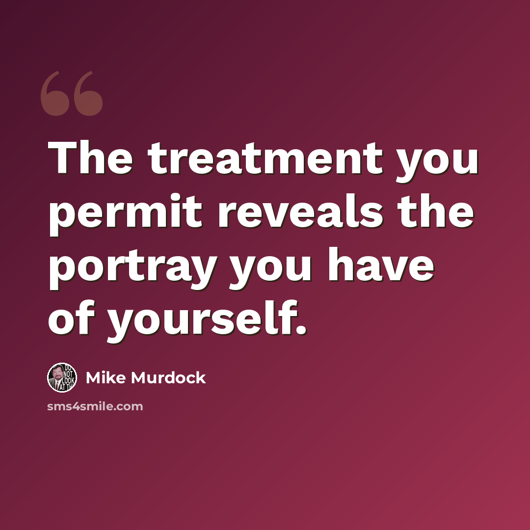 “The treatment you permit reveals the portray you have of yourself.” quote by Mike Murdock