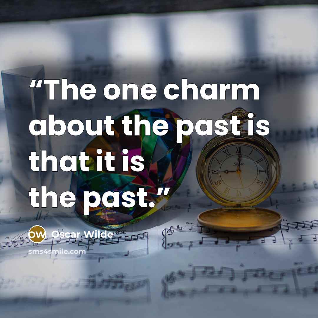 “The one charm about the past is that it is the past.” quote by Oscar Wilde