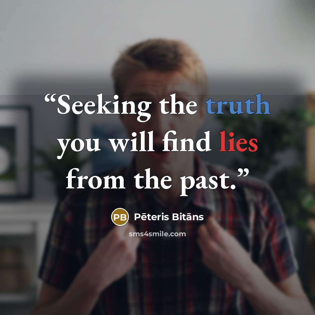 “Seeking the truth you will find lies from the past.” quote by Pēteris Bitāns