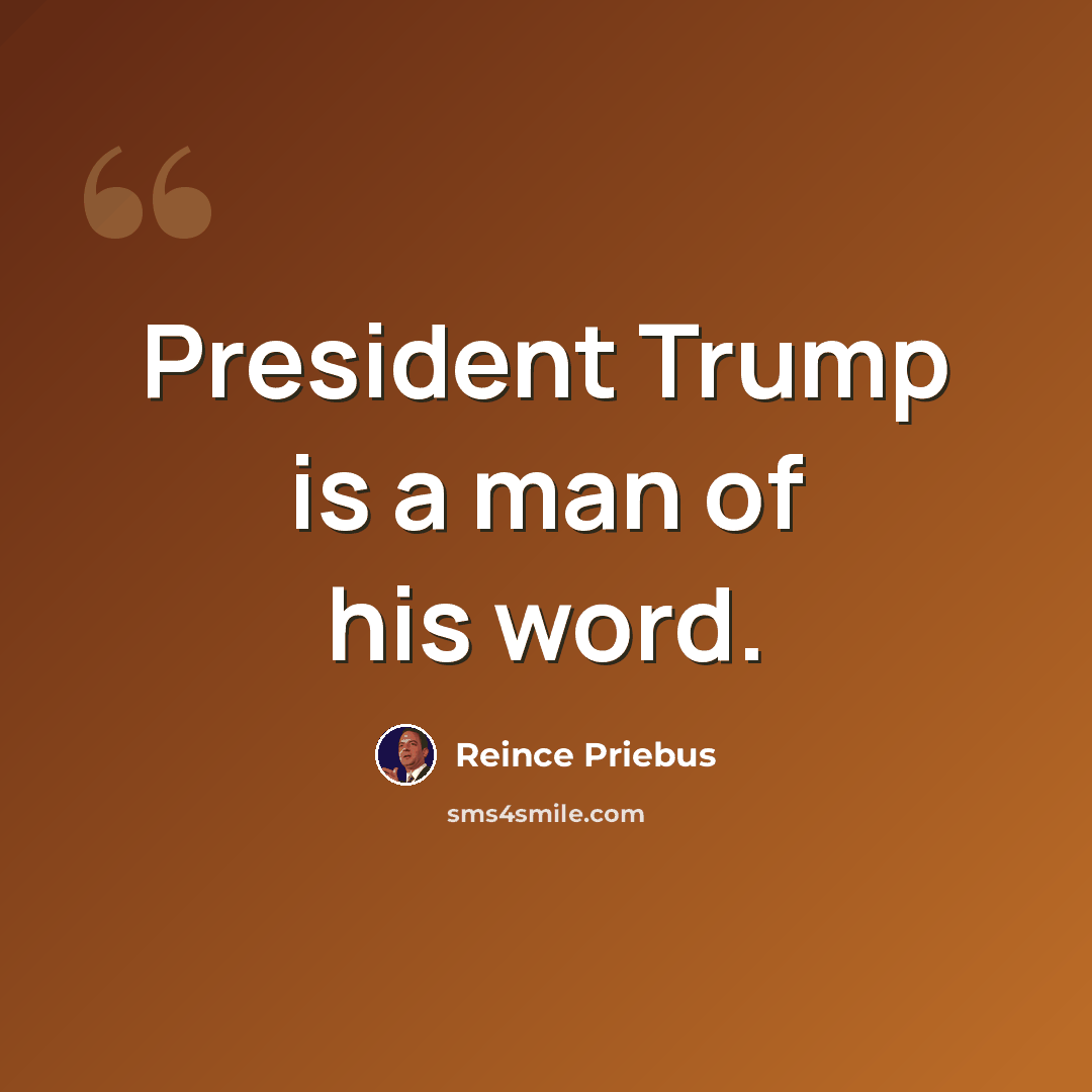 “President Trump is a man of his word.” quote by Reince Priebus