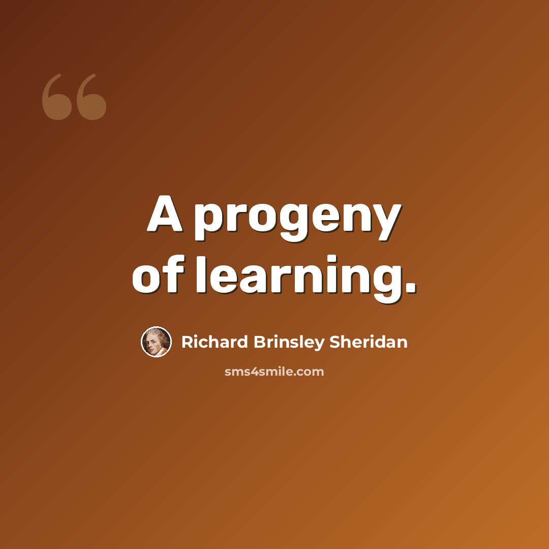 “A progeny of learning.” quote by Richard Brinsley Sheridan