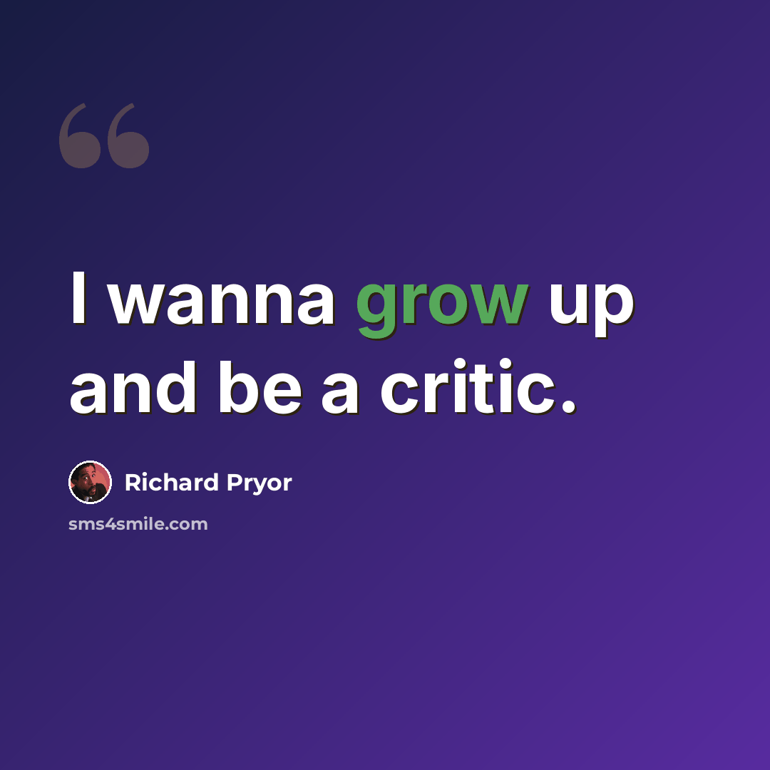 “I wanna grow up and be a critic.” quote by Richard Pryor