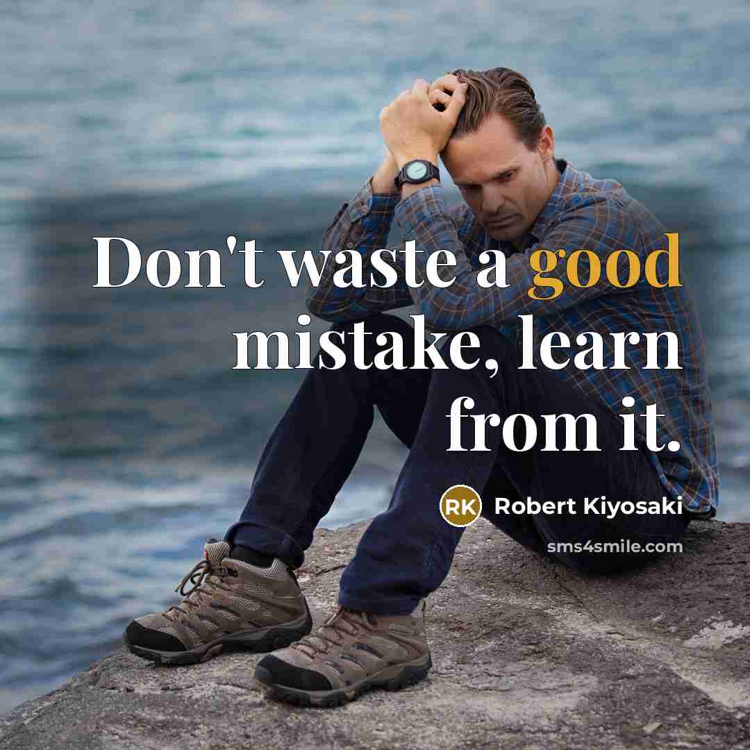 “Don't waste a good mistake, learn from it.” quote by Robert Kiyosaki