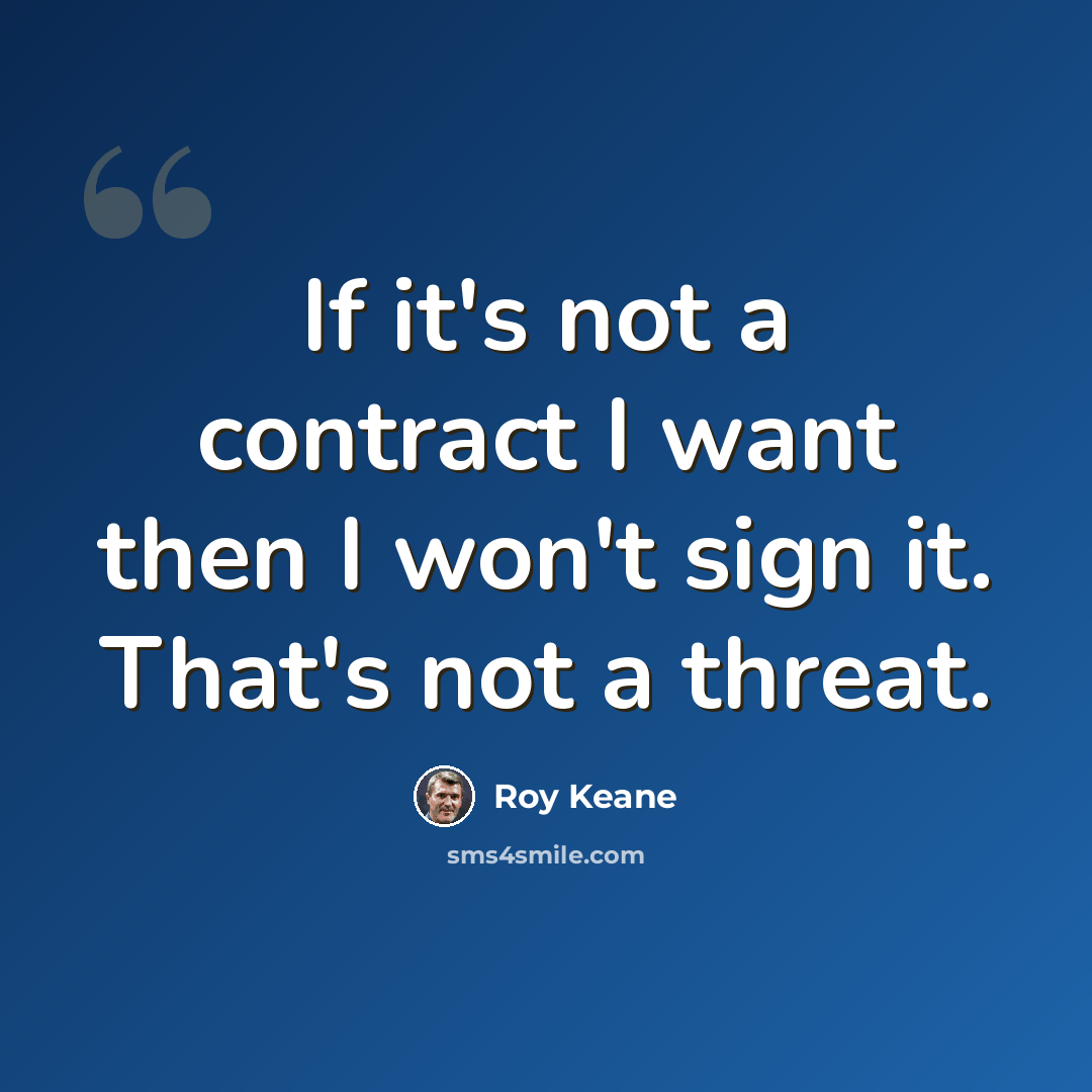 “If it's not a contract I want then I won't sign it. That's not a threat.” quote by Roy Keane