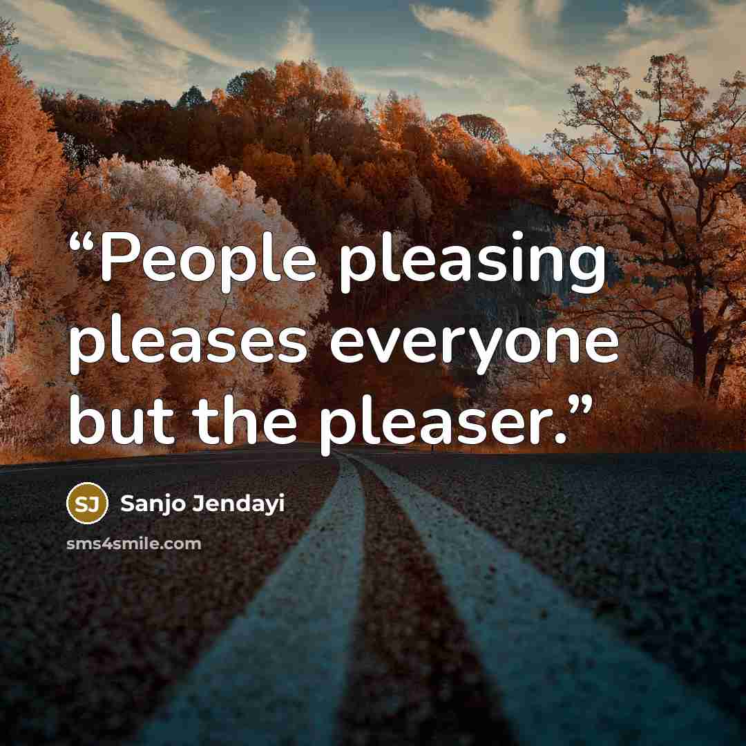 “People pleasing pleases everyone but the pleaser.” quote by Sanjo Jendayi