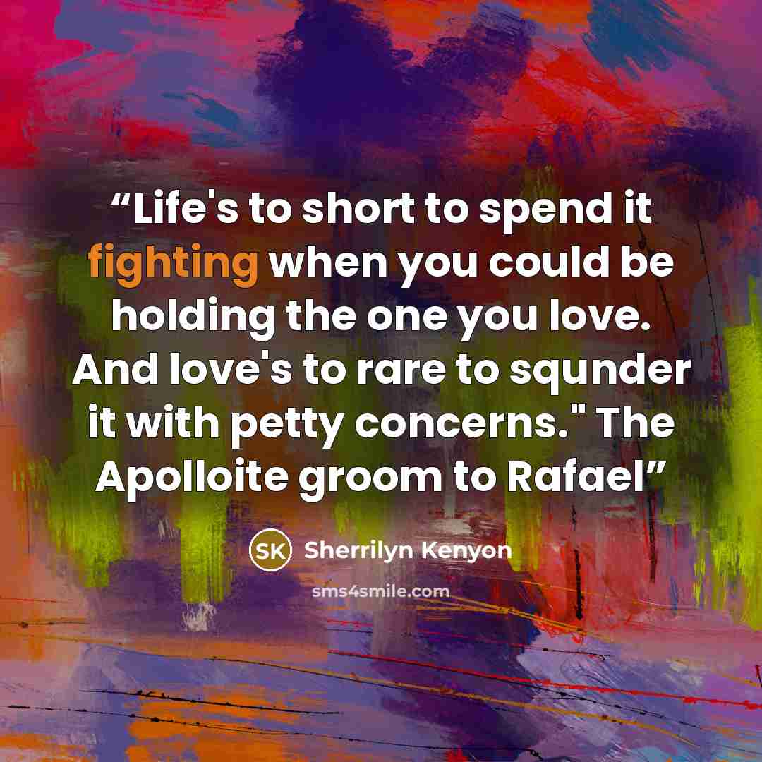 “Life's to short to spend it fighting when you could be holding the one you love. And love's to rare to squnder it with petty concerns." The Apolloite groom to Rafael” quote by Sherrilyn Kenyon