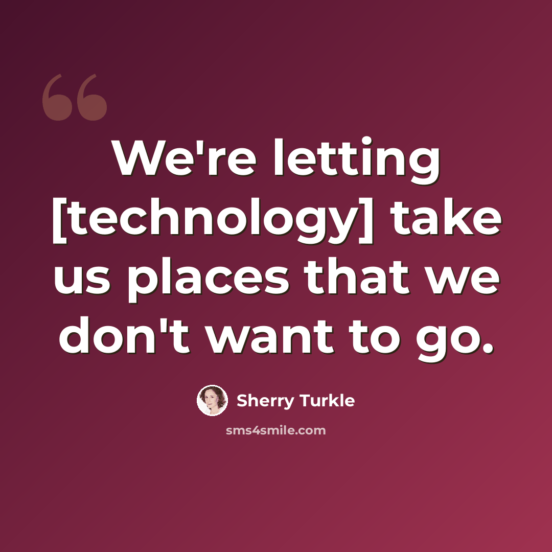 “We're letting [technology] take us places that we don't want to go.” quote by Sherry Turkle